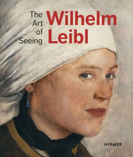 Book cover of: Wilhelm Leibl: The Art of Seeing. By: Bernhard von Waldkirch