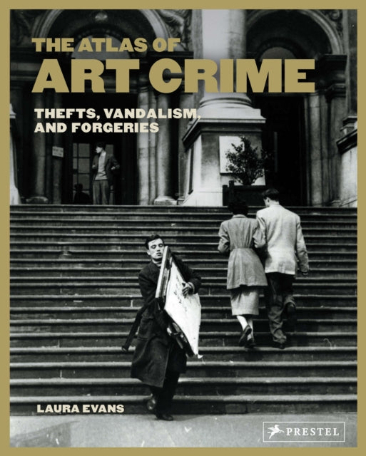 Atlas of Art Crime: Thefts, Vandalism, and Forgeries 9783791377117 Laura Evans