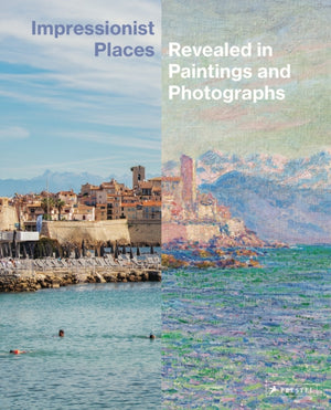 Impressionist Places, Revealed in Paintings and Photographs