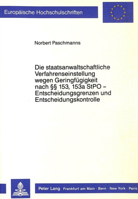 Book cover of: Die staatsanwaltschaftliche Verfahrenseinstellung wegen Geringfuegigkeit  nach  153, 153a StPO - Entscheidungsgrenzen und Entscheidungskontrolle