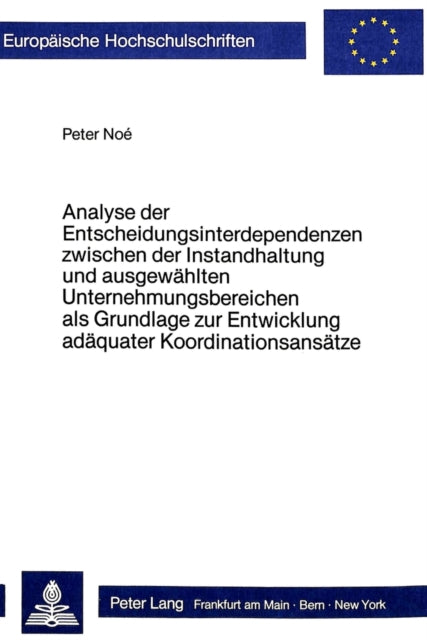 Book cover of: Analyse der Entscheidungsinterdependenzen zwischen der Instandhaltung und ausgewaehlten Unternehmungsbereichen als Grundlage zur Entwicklung adaequater Koordinationsansaetze