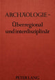 Book cover of: Archaeologie - ueberregional und interdisziplinaer
