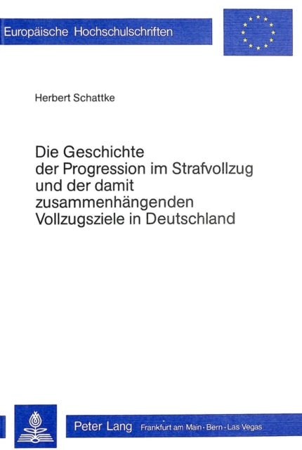 Book cover of: Die Geschichte der Progression im Strafvollzug und der damit zusammenhaengenden Vollzugsziele in Deutschland