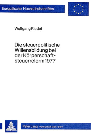 Die Steuerpolitische Willensbildung Bei Der Koerperschaftsteuerreform 1977