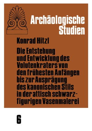 Die Entstehung und Entwicklung des Volutenkraters von den fruehesten Anfaengen bis zur Auspraegung des kanonischen Stils in der attisch schwarzfigurigen Vasenmalerei