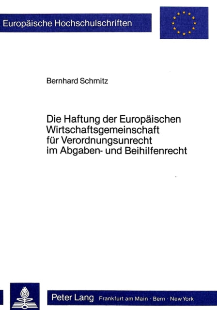 Book cover of: Die Haftung der Europaeischen Wirtschaftsgemeinschaft fuer Verordnungsunrecht im Abgaben- und Beihilfenrecht