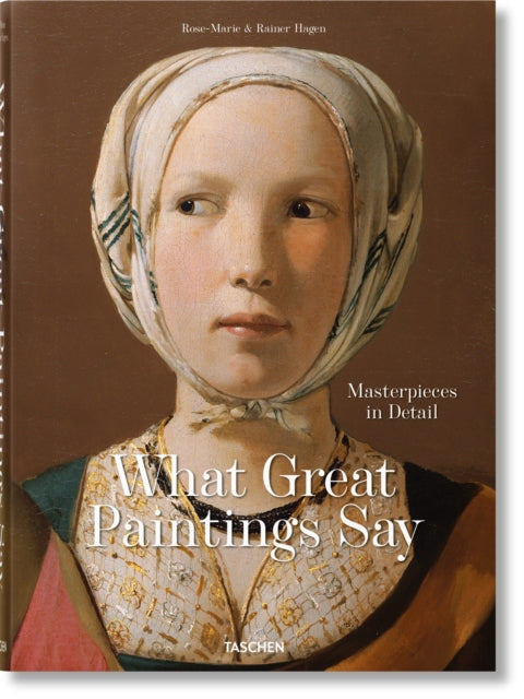 What Great Paintings Say. 100 Masterpieces in Detail
