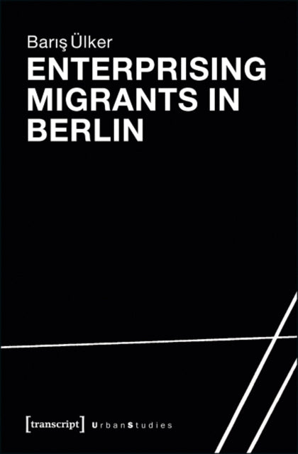 Book cover of: Enterprising Migrants in Berlin. By: Baris Ülker