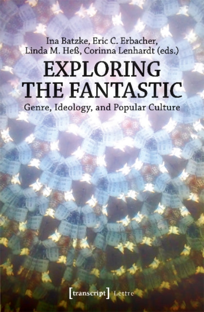 Book cover of: Exploring the Fantastic – Genre, Ideology, and Popular Culture. By: Corinna Lenhardt