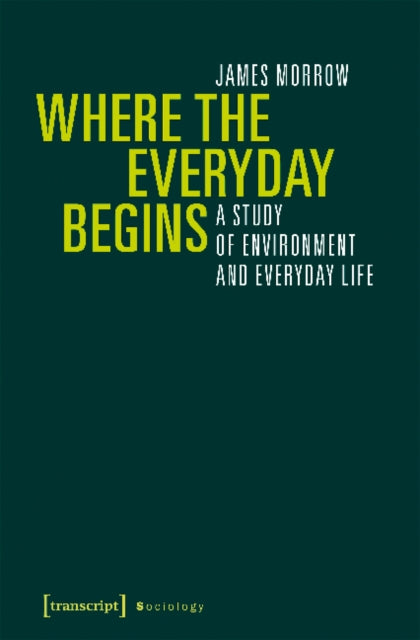 Book cover of: Where the Everyday Begins – A Study of Environment and Everyday Life. By: James Morrow