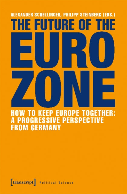 Book cover of: Future of the Eurozone – How to Keep Europe Together: A Progressive Perspective from Germany. By: Alexander Schellinger