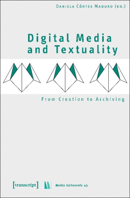 Book cover of: Digital Media and Textuality – From Creation to Archiving. By: Daniela Côrtes Maduro