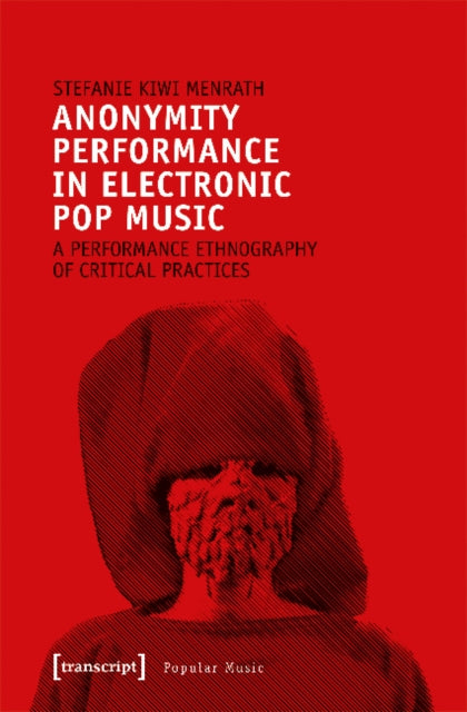 Book cover of: Anonymity Performance in Electronic Pop Music – A Performance Ethnography of Critical Practices. By: Stefanie Kiwi Menrath