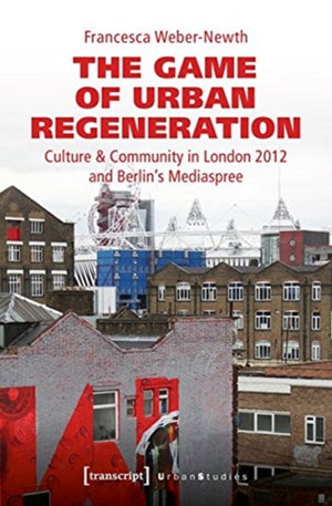 Game of Urban Regeneration – Culture & Community in London 2012 and Berlin's Mediaspree
