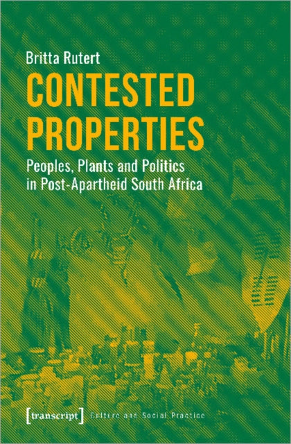 Book cover of: Contested Properties – Peoples, Plants, and Politics in Post–Apartheid South Africa. By: Britta Rutert