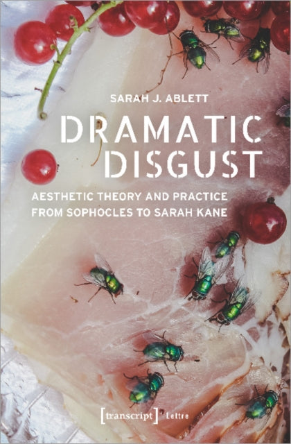 Book cover of: Dramatic Disgust – Aesthetic Theory and Practice from Sophocles to Sarah Kane. By: Sarah J. Ablett