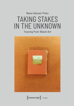 Taking Stakes in the Unknown – Tracing Post–Black Art