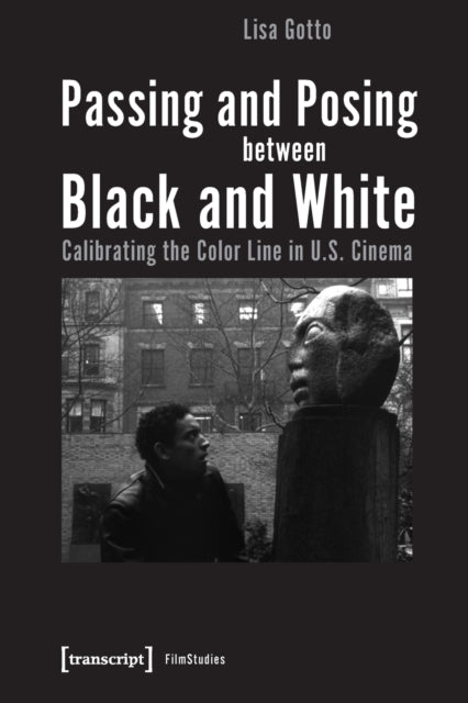 Book cover of: Passing and Posing between Black and White – Calibrating the Color Line in U.S. Cinema. By: Lisa Gotto