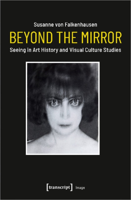 Book cover of: Beyond the Mirror – Seeing in Art History and Visual Culture Studies. By: Susanne von Falkenhausen
