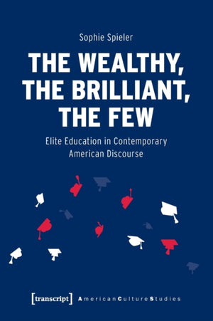 Wealthy, the Brilliant, the Few – Elite Education in Contemporary American Discourse