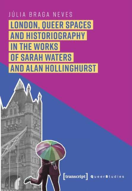 Book cover of: London, Queer Spaces and Historiography in the Works of Sarah Waters and Alan Hollinghurst. By: Júlia Braga Neves