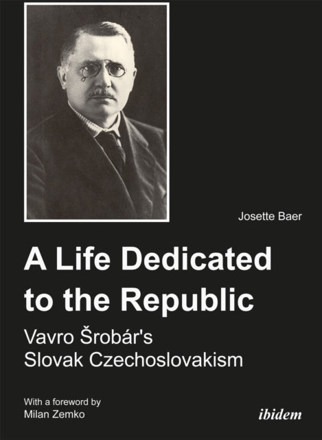 Book cover of: Life Dedicated to the Republic: Vavro Srobar´s Slovak Czechoslovakism