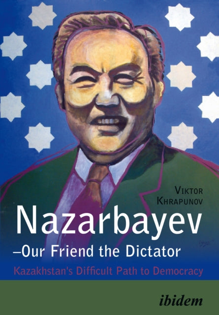 Book cover of: Nazarbayev – Our Friend the Dictator. By: Viktor Khrapunov
