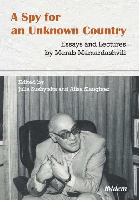 Book cover of: Spy for an Unknown Country: Essays and Lectures by Merab Mamardashvili. By: Merab Mamardashvili