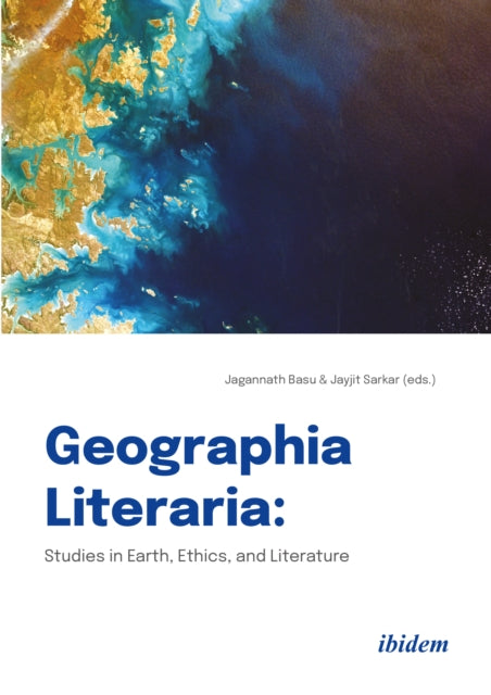 Book cover of: Geographia Literaria: Studies in Earth, Ethics, and Literature. By: Jagannath Basu