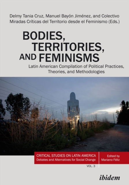 Book cover of: Bodies, Territories, and Feminisms: Latin American Compilation of Political Practices, Theories, and Methodologies. By: Manuel Bayon Jimenez