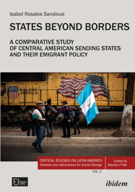 Book cover of: States Beyond Borders: A Comparative Study of Central American Sending States and their Emigrant Policy (1998–2021). By: Isabel Rosales Sandoval