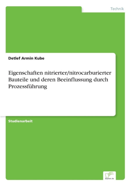 Book cover of: Eigenschaften nitrierter/nitrocarburierter Bauteile und deren Beeinflussung durch Prozessfuhrung. By: Detlef Armin Kube