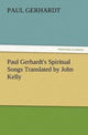 Book cover of: Paul Gerhardt's Spiritual Songs Translated by John Kelly. By: Paul Gerhardt