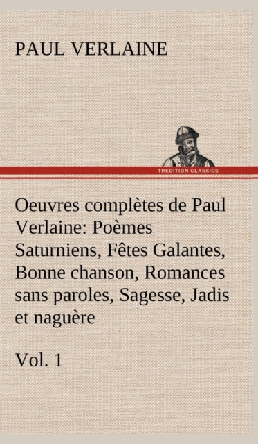 Book cover of: Oeuvres completes de Paul Verlaine, Vol. 1 Poemes Saturniens, Fetes Galantes, Bonne chanson, Romances sans paroles, Sagesse, Jadis et naguere. By: Paul Verlaine