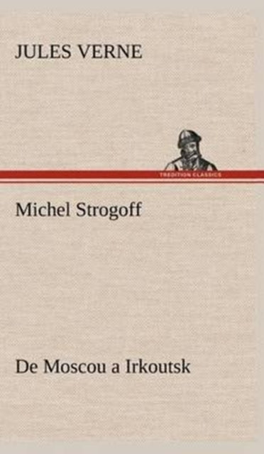Book cover of: Michel Strogoff De Moscou a Irkoutsk. By: Jules Verne