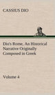 Book cover of: Dio's Rome, Volume 4 An Historical Narrative Originally Composed in Greek During the Reigns of Septimius Severus, Geta and Caracalla, Macrinus, Elagabalus and Alexander Severus. By: Cassius Dio Cocceianus