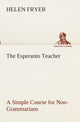 Book cover of: Esperanto Teacher A Simple Course for Non-Grammarians. By: Helen Fryer