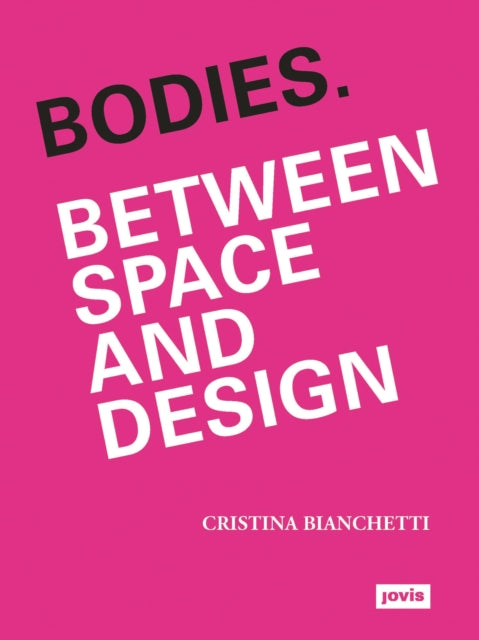Book cover of: Bodies. Between Space and Design. By: Cristina Bianchetti