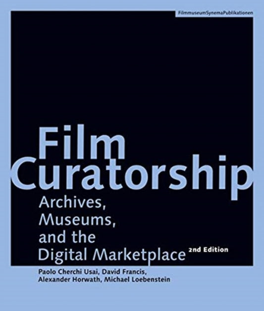 Book cover of: Film Curatorship – Archives, Museums, and the Digital Marketplace. By: Alexander Horwath