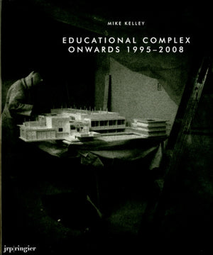 Mike Kelley: Educational Complex Onwards 1995-2008