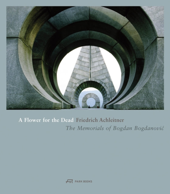 Book cover of: Flower for the Dead – The Memorials of Bogdan Bogdanovic