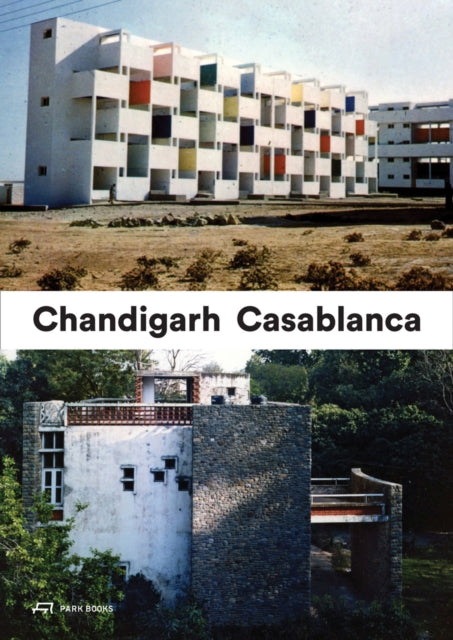 Book cover of: Casablanca and Chandigarh – How Architects, Experts, Politicians, International Agencies, and Citizens Negotiate Modern Planning