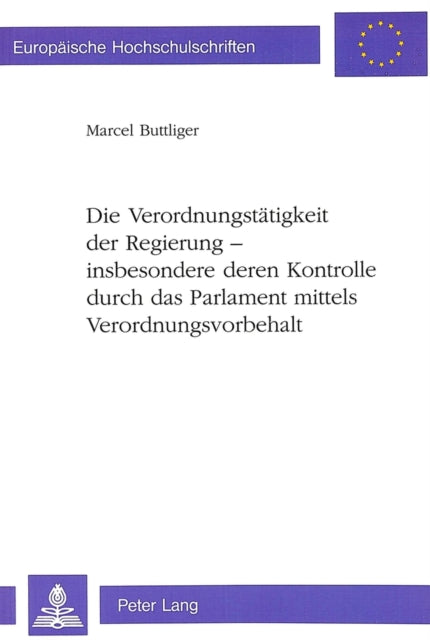 Book cover of: Die Verordnungstaetigkeit der Regierung - insbesondere deren Kontrolle durch das Parlament mittels Verordnungsvorbehalt