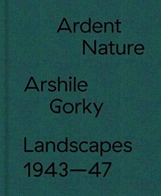 Book cover of: Ardent Nature: Arshile Gorky Landscapes, 1943–1947. By: Edith Devaney