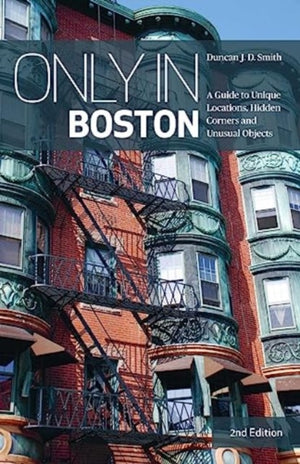 Only in Boston, A Guide to Unique Locations, Hidden Corners and Unusual Objects