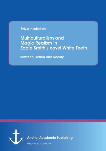 Book cover of: Multiculturalism and Magic Realism in Zadie Smith's novel White Teeth. By: Sylvia Hadjetian