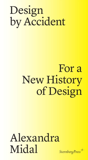Design by Accident – For a New History of Design 9783956791437 Alexandra Midal
