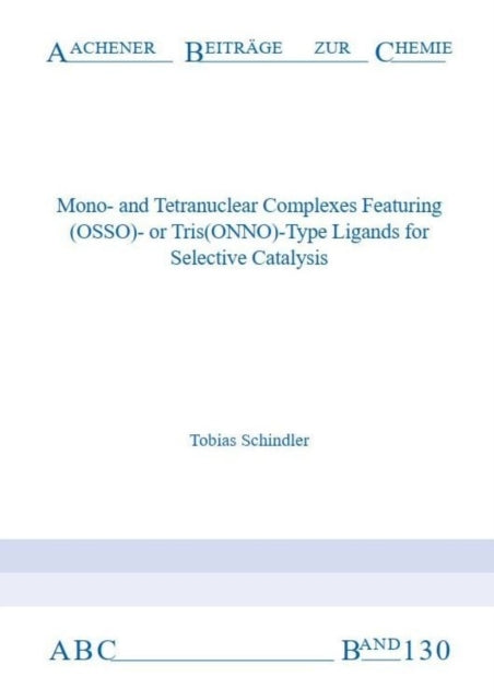 Book cover of: Mono-and Tetranuclear Complexes Featuring (OSSO)- or Tris(ONNO)-Type Ligands for Selective Catalysis
