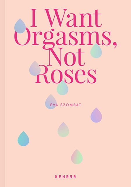 Book cover of: I Want Orgasms, Not Roses. By: Eva Szombat
