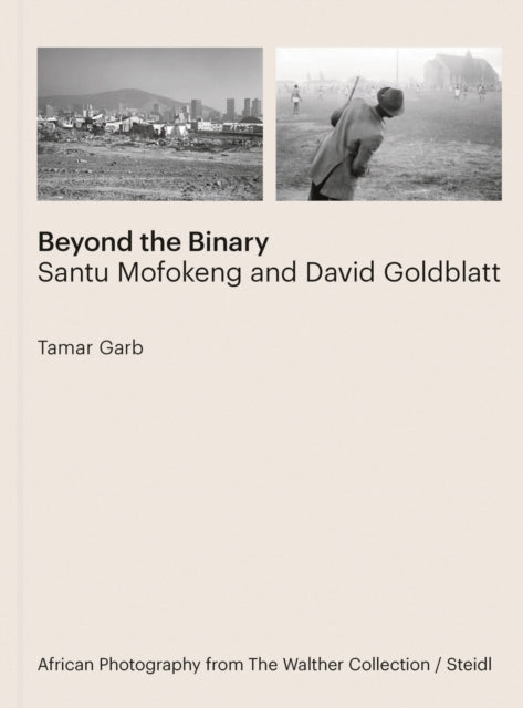 Tamar Garb: Beyond the Binary, Santu Mofokeng and David Goldblatt African Photography from The Walther Collection 9783969992586 Tamar Garb